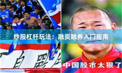 炒股杠杆玩法：融资融券入门指南