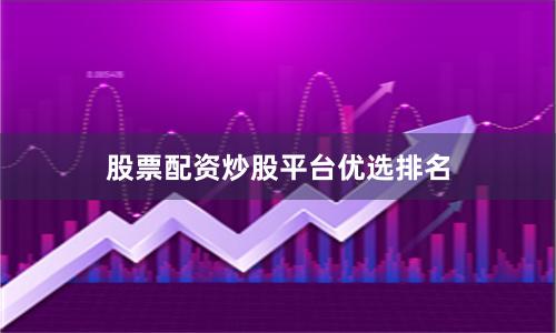 股票配资炒股平台优选排名